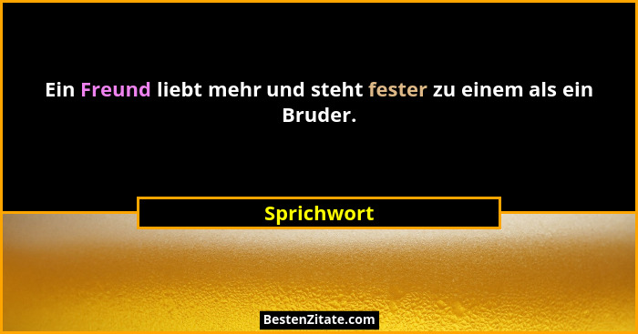 Ein Freund liebt mehr und steht fester zu einem als ein Bruder.... - Sprichwort