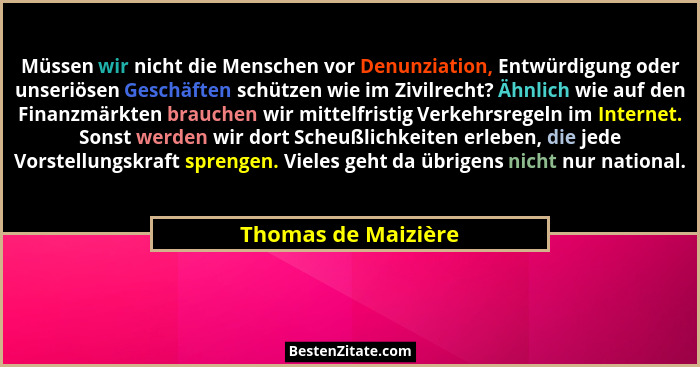 Müssen wir nicht die Menschen vor Denunziation, Entwürdigung oder unseriösen Geschäften schützen wie im Zivilrecht? Ähnlich wie a... - Thomas de Maizière