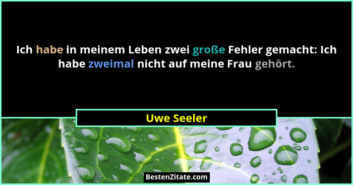 Ich habe in meinem Leben zwei große Fehler gemacht: Ich habe zweimal nicht auf meine Frau gehört.... - Uwe Seeler