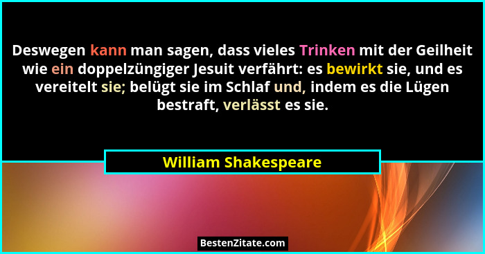 Deswegen kann man sagen, dass vieles Trinken mit der Geilheit wie ein doppelzüngiger Jesuit verfährt: es bewirkt sie, und es ver... - William Shakespeare