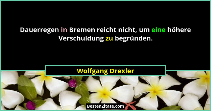 Dauerregen in Bremen reicht nicht, um eine höhere Verschuldung zu begründen.... - Wolfgang Drexler