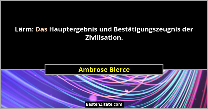 Lärm: Das Hauptergebnis und Bestätigungszeugnis der Zivilisation.... - Ambrose Bierce