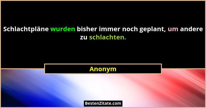 Schlachtpläne wurden bisher immer noch geplant, um andere zu schlachten.... - Anonym