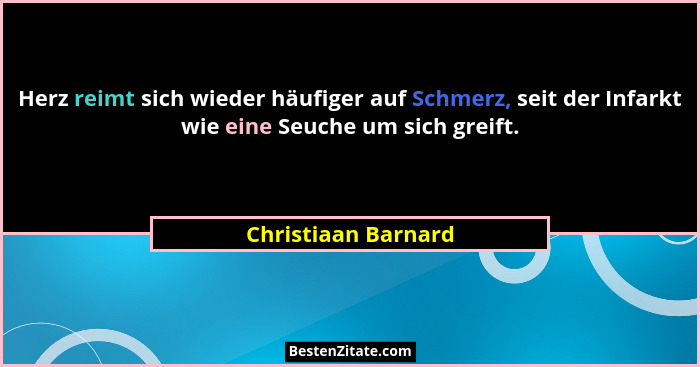 Herz reimt sich wieder häufiger auf Schmerz, seit der Infarkt wie eine Seuche um sich greift.... - Christiaan Barnard