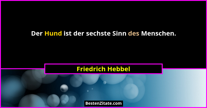Der Hund ist der sechste Sinn des Menschen.... - Friedrich Hebbel