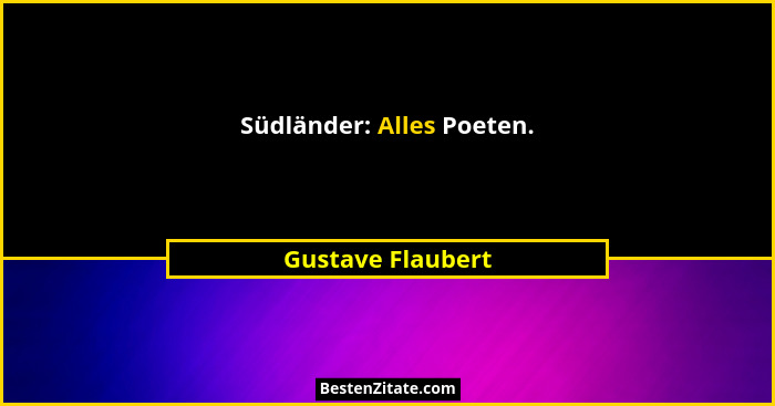 Südländer: Alles Poeten.... - Gustave Flaubert