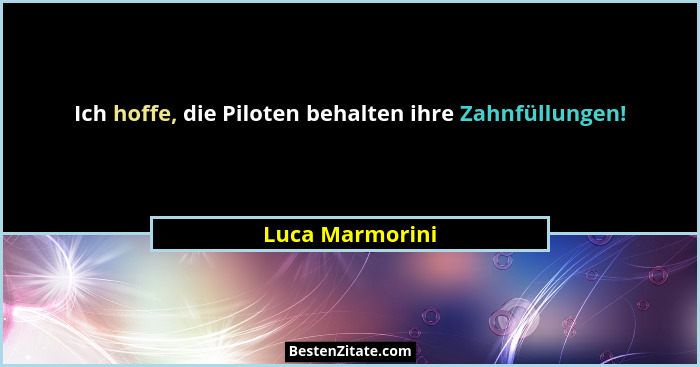 Ich hoffe, die Piloten behalten ihre Zahnfüllungen!... - Luca Marmorini