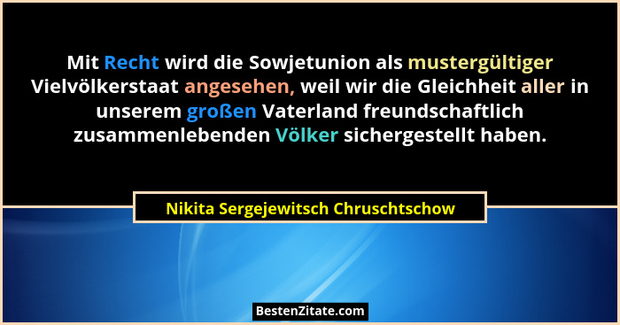 Mit Recht wird die Sowjetunion als mustergültiger Vielvölkerstaat angesehen, weil wir die Gleichheit aller in uns... - Nikita Sergejewitsch Chruschtschow