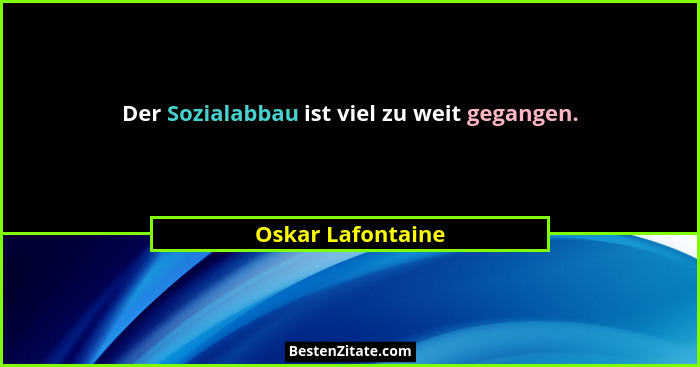 Der Sozialabbau ist viel zu weit gegangen.... - Oskar Lafontaine