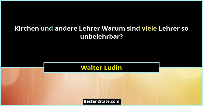 Kirchen und andere Lehrer Warum sind viele Lehrer so unbelehrbar?... - Walter Ludin