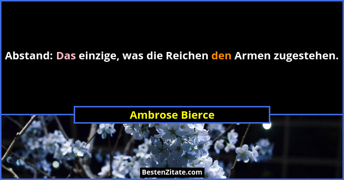 Abstand: Das einzige, was die Reichen den Armen zugestehen.... - Ambrose Bierce