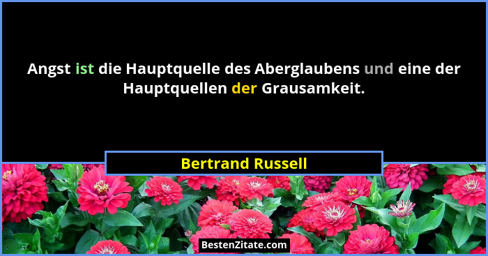 Angst ist die Hauptquelle des Aberglaubens und eine der Hauptquellen der Grausamkeit.... - Bertrand Russell