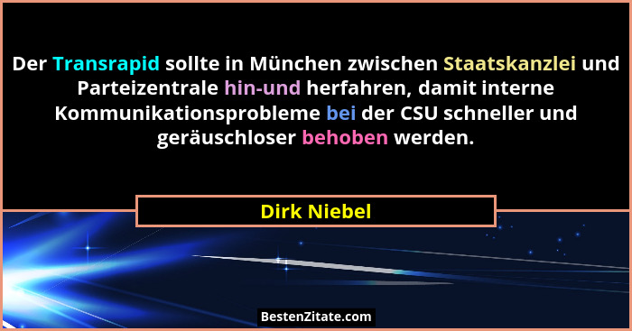 Der Transrapid sollte in München zwischen Staatskanzlei und Parteizentrale hin-und herfahren, damit interne Kommunikationsprobleme bei d... - Dirk Niebel