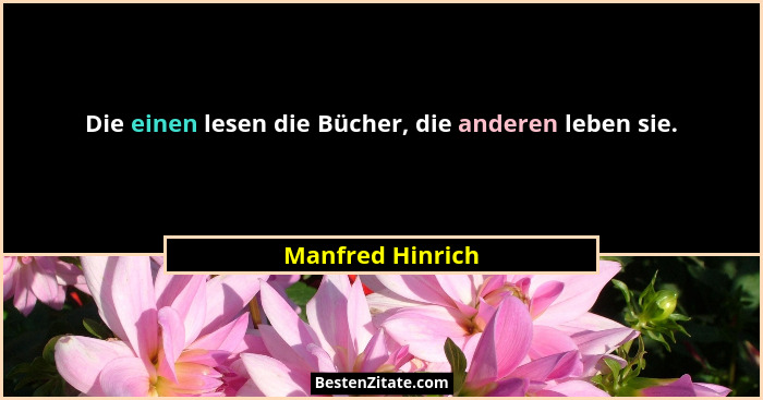 Die einen lesen die Bücher, die anderen leben sie.... - Manfred Hinrich