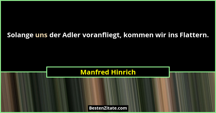 Solange uns der Adler voranfliegt, kommen wir ins Flattern.... - Manfred Hinrich