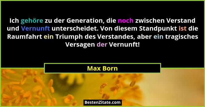 Ich gehöre zu der Generation, die noch zwischen Verstand und Vernunft unterscheidet. Von diesem Standpunkt ist die Raumfahrt ein Triumph de... - Max Born