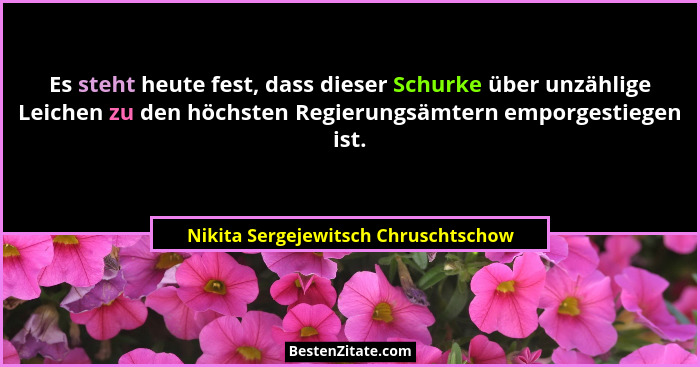 Es steht heute fest, dass dieser Schurke über unzählige Leichen zu den höchsten Regierungsämtern emporgestiegen i... - Nikita Sergejewitsch Chruschtschow