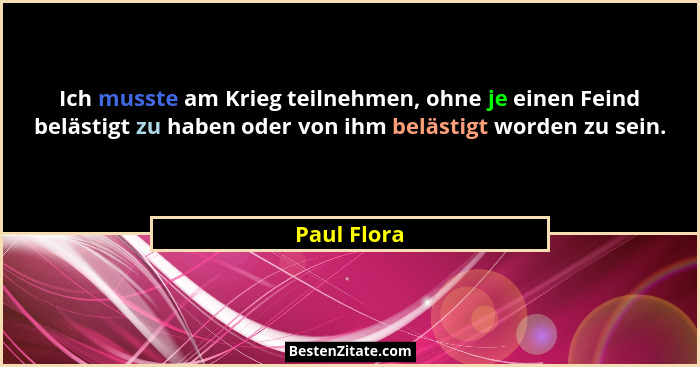 Ich musste am Krieg teilnehmen, ohne je einen Feind belästigt zu haben oder von ihm belästigt worden zu sein.... - Paul Flora