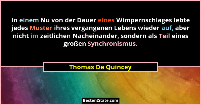 In einem Nu von der Dauer eines Wimpernschlages lebte jedes Muster ihres vergangenen Lebens wieder auf, aber nicht im zeitlichen N... - Thomas De Quincey