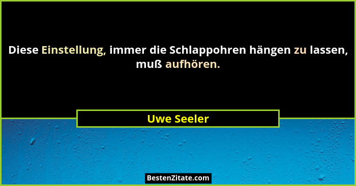 Diese Einstellung, immer die Schlappohren hängen zu lassen, muß aufhören.... - Uwe Seeler