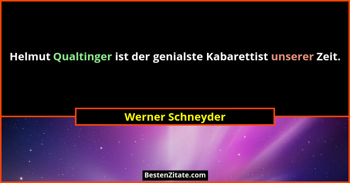 Helmut Qualtinger ist der genialste Kabarettist unserer Zeit.... - Werner Schneyder