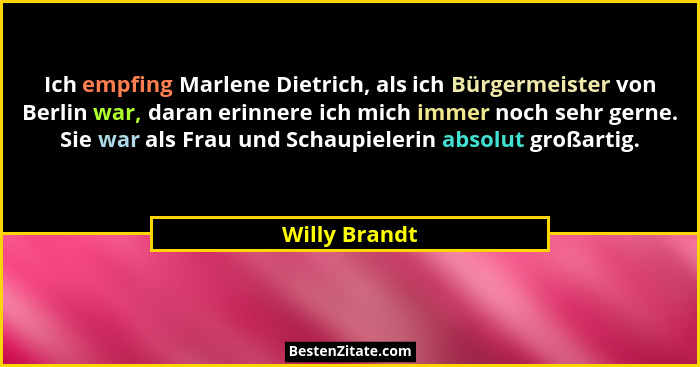 Ich empfing Marlene Dietrich, als ich Bürgermeister von Berlin war, daran erinnere ich mich immer noch sehr gerne. Sie war als Frau und... - Willy Brandt