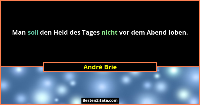 Man soll den Held des Tages nicht vor dem Abend loben.... - André Brie