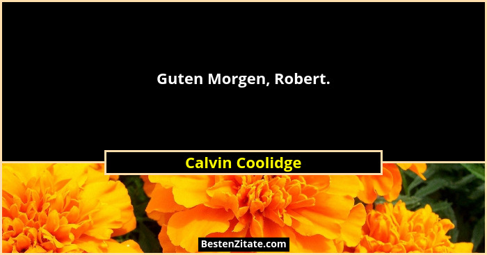 Guten Morgen, Robert.... - Calvin Coolidge