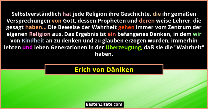 Selbstverständlich hat jede Religion ihre Geschichte, die ihr gemäßen Versprechungen von Gott, dessen Propheten und deren weise Le... - Erich von Däniken
