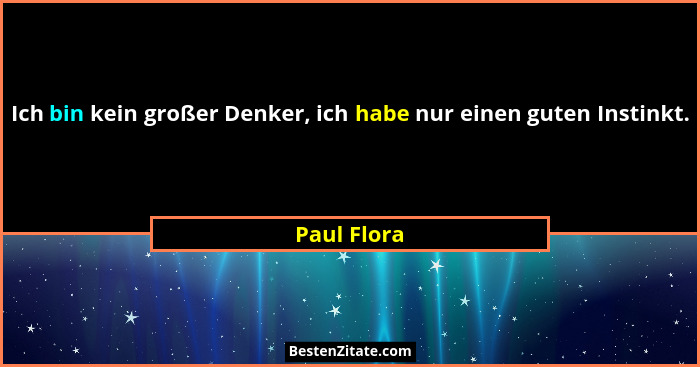Ich bin kein großer Denker, ich habe nur einen guten Instinkt.... - Paul Flora