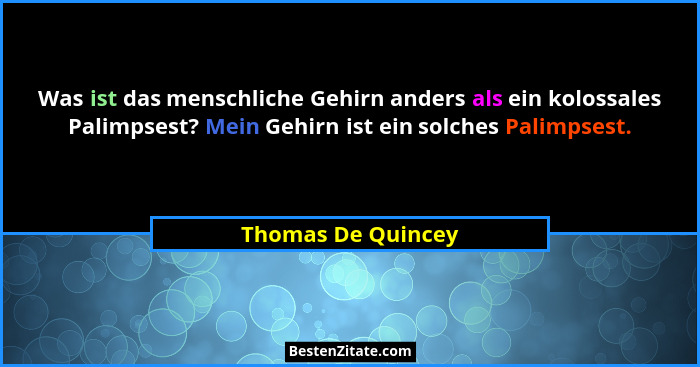 Was ist das menschliche Gehirn anders als ein kolossales Palimpsest? Mein Gehirn ist ein solches Palimpsest.... - Thomas De Quincey
