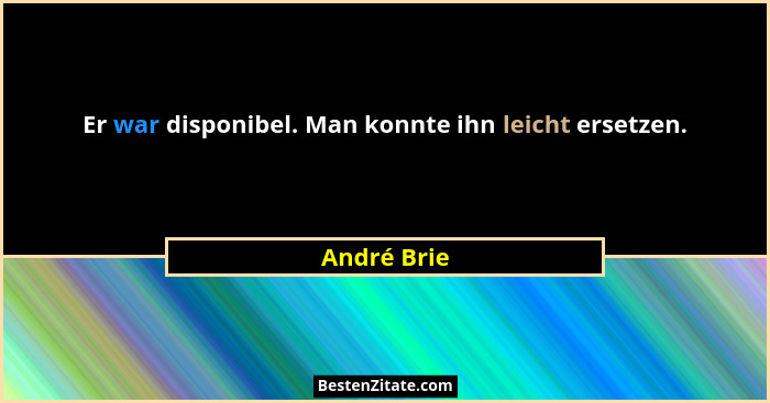 Er war disponibel. Man konnte ihn leicht ersetzen.... - André Brie