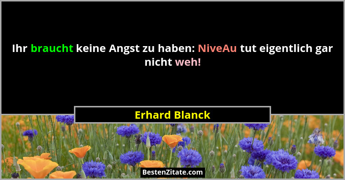 Ihr braucht keine Angst zu haben: NiveAu tut eigentlich gar nicht weh!... - Erhard Blanck