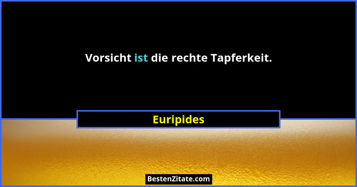 Vorsicht ist die rechte Tapferkeit.... - Euripides