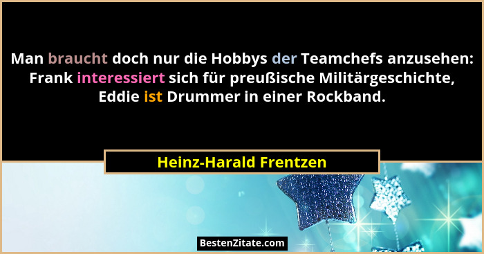 Man braucht doch nur die Hobbys der Teamchefs anzusehen: Frank interessiert sich für preußische Militärgeschichte, Eddie ist D... - Heinz-Harald Frentzen