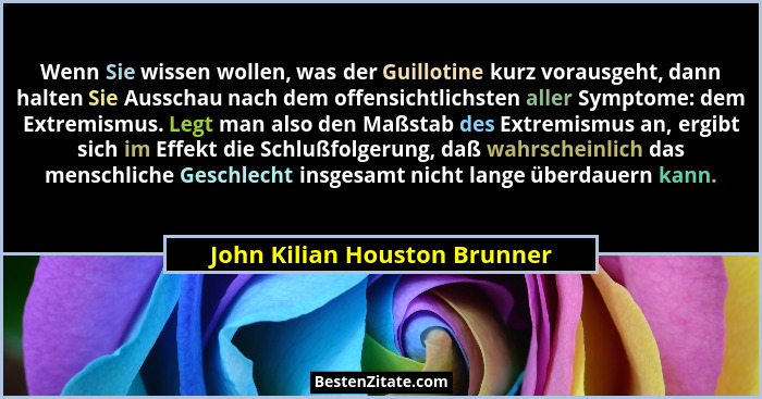 Wenn Sie wissen wollen, was der Guillotine kurz vorausgeht, dann halten Sie Ausschau nach dem offensichtlichsten aller S... - John Kilian Houston Brunner