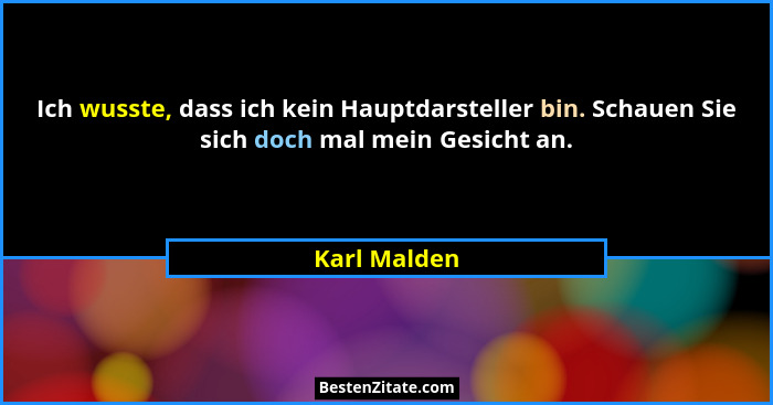 Ich wusste, dass ich kein Hauptdarsteller bin. Schauen Sie sich doch mal mein Gesicht an.... - Karl Malden
