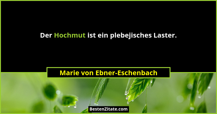 Der Hochmut ist ein plebejisches Laster.... - Marie von Ebner-Eschenbach