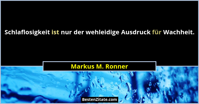 Schlaflosigkeit ist nur der wehleidige Ausdruck für Wachheit.... - Markus M. Ronner