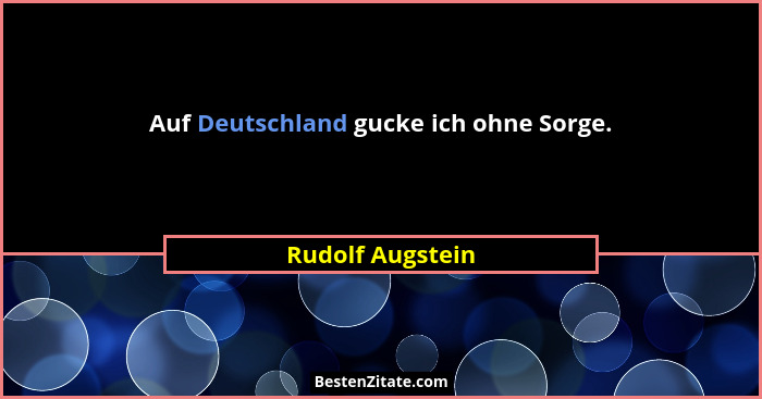 Auf Deutschland gucke ich ohne Sorge.... - Rudolf Augstein