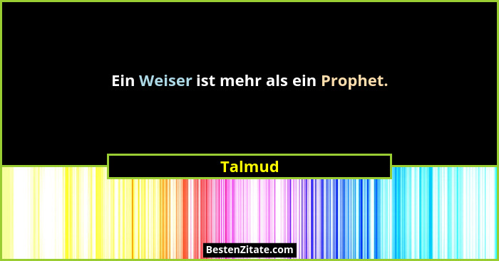 Ein Weiser ist mehr als ein Prophet.... - Talmud