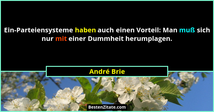 Ein-Parteiensysteme haben auch einen Vorteil: Man muß sich nur mit einer Dummheit herumplagen.... - André Brie