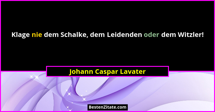 Klage nie dem Schalke, dem Leidenden oder dem Witzler!... - Johann Caspar Lavater