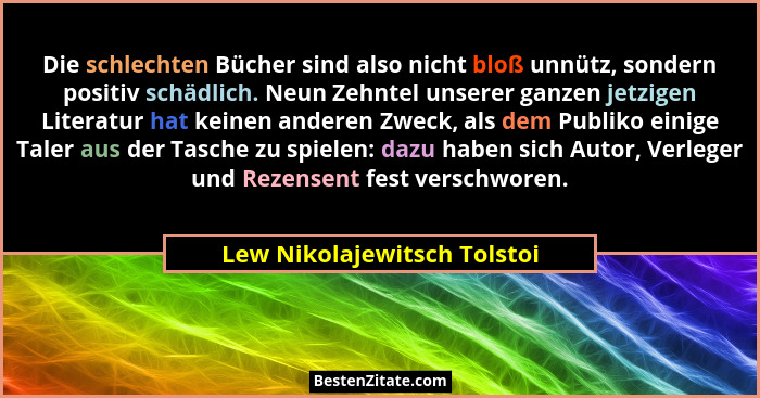Die schlechten Bücher sind also nicht bloß unnütz, sondern positiv schädlich. Neun Zehntel unserer ganzen jetzigen Litera... - Lew Nikolajewitsch Tolstoi