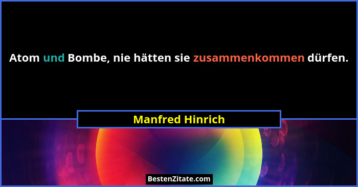 Atom und Bombe, nie hätten sie zusammenkommen dürfen.... - Manfred Hinrich