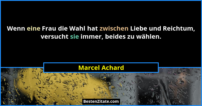 Wenn eine Frau die Wahl hat zwischen Liebe und Reichtum, versucht sie immer, beides zu wählen.... - Marcel Achard
