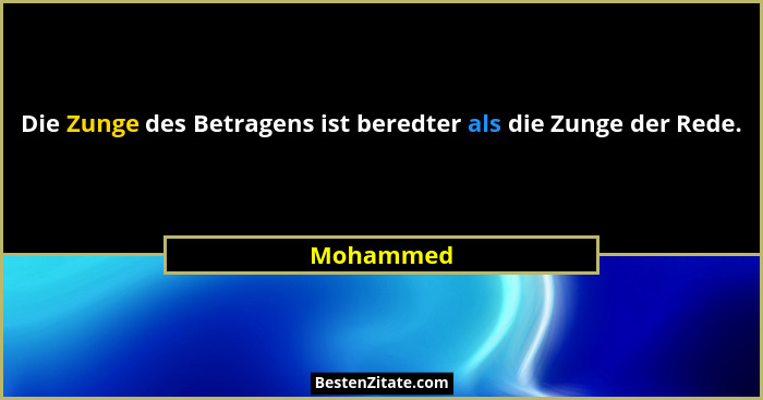 Die Zunge des Betragens ist beredter als die Zunge der Rede.... - Mohammed