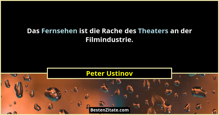 Das Fernsehen ist die Rache des Theaters an der Filmindustrie.... - Peter Ustinov