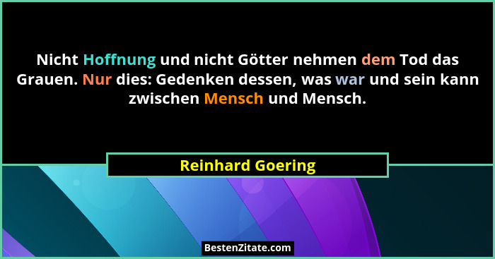 Nicht Hoffnung und nicht Götter nehmen dem Tod das Grauen. Nur dies: Gedenken dessen, was war und sein kann zwischen Mensch und Men... - Reinhard Goering