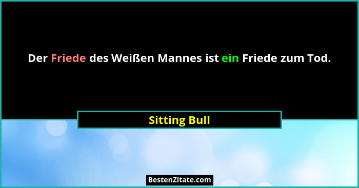 Der Friede des Weißen Mannes ist ein Friede zum Tod.... - Sitting Bull